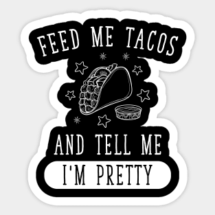 Feed Me Tacos and tell me I'm Pretty Sticker